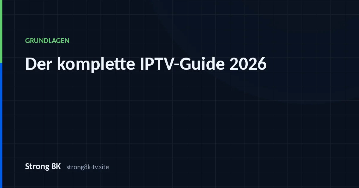Der komplette IPTV-Guide 2026: von der Auswahl bis zum ersten Sender